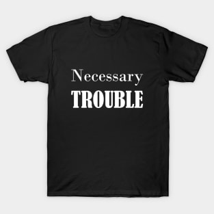 NECESSARY TROUBLE T-Shirt